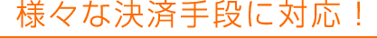 様々な決済手段に対応！
